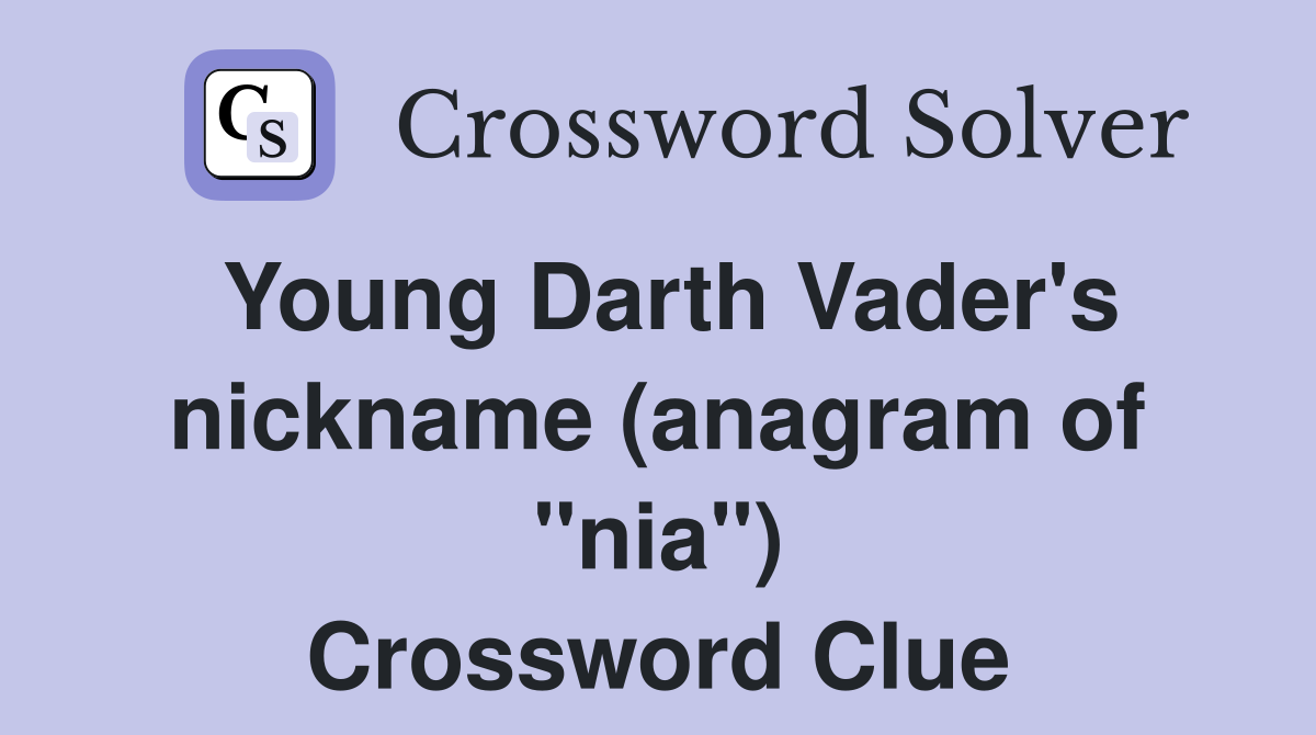 Young Darth Vader's nickname (anagram of "nia") - Crossword Clue Answers - Crossword Solver